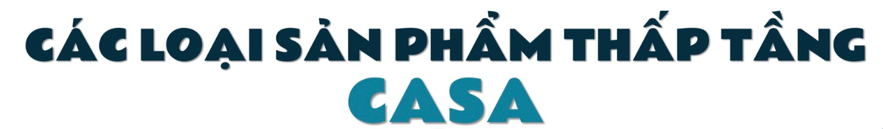 CÁC LOẠI SẢN PHẨM THẤP TẦNG CASA